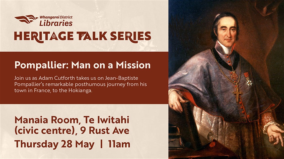 Poster for Whangārei District Libraries’ Heritage Talk Series titled “Pompallier: Man on a Mission.” Text lists a talk by Adam Cutforth about Jean‑Baptiste Pompallier, at Manaia Room, Te Iwitahi (civic centre), 9 Rust Ave, Thursday 28 May at 11am. Right side shows a painted portrait of a robed historical figure wearing a cross.